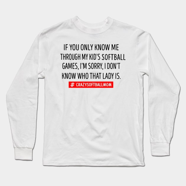 If You Only Know Me Through My Kid's Softball Mom Long Sleeve T-Shirt by gotravele store